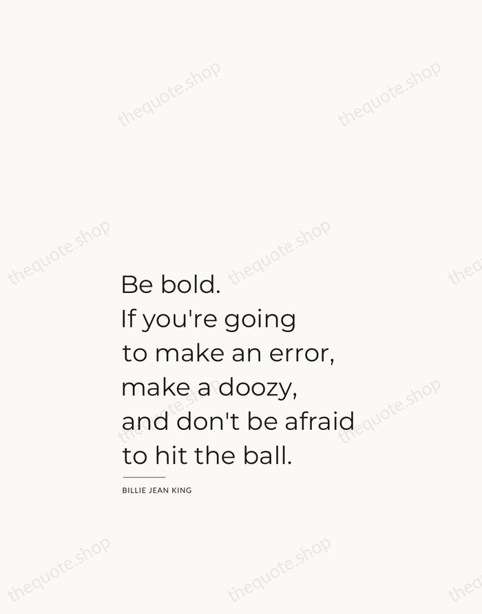 Be bold. If you're going to make an error, make a doozy… — Billie Jean King — Studio Left