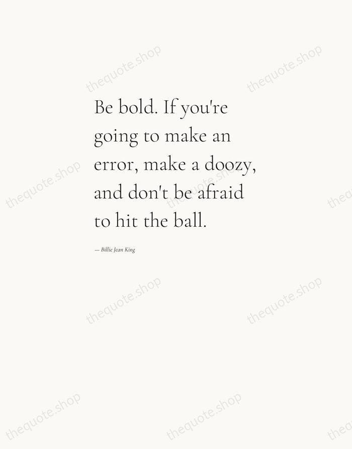 Be bold. If you're going to make an error, make a doozy… — Billie Jean King — Editorial Left Serif