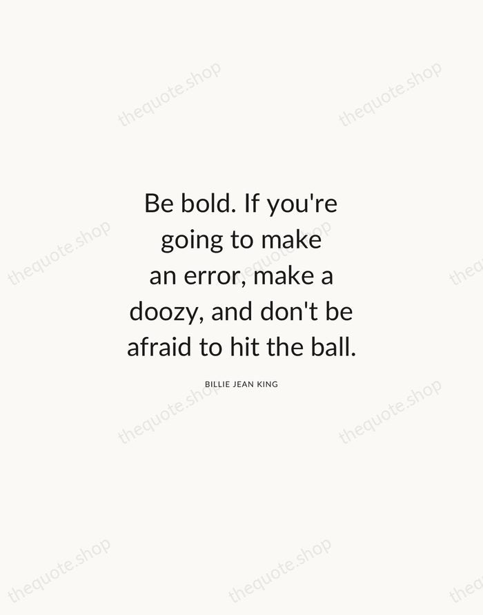 Be bold. If you're going to make an error, make a doozy… — Billie Jean King — Modern Sans Calm
