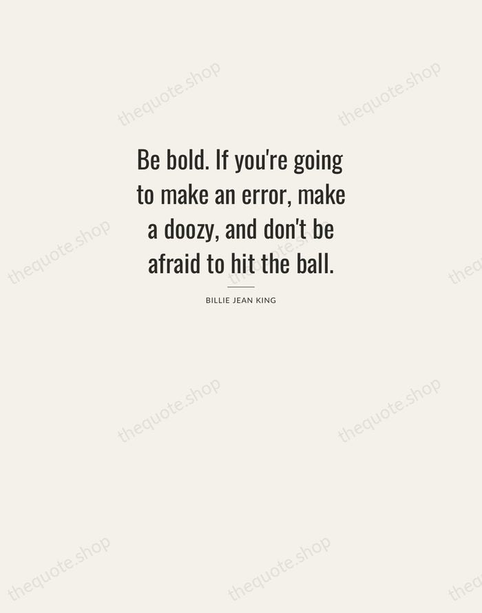 Be bold. If you're going to make an error, make a doozy… — Billie Jean King — Letterpress Caps