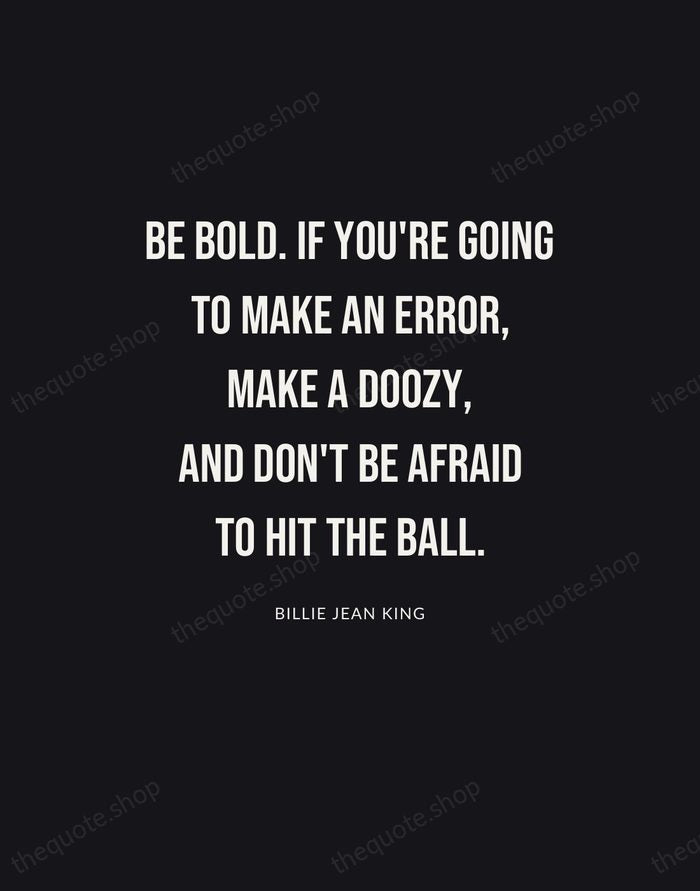 Be bold. If you're going to make an error, make a doozy… — Billie Jean King | Printable Wall Art — Poster Condensed