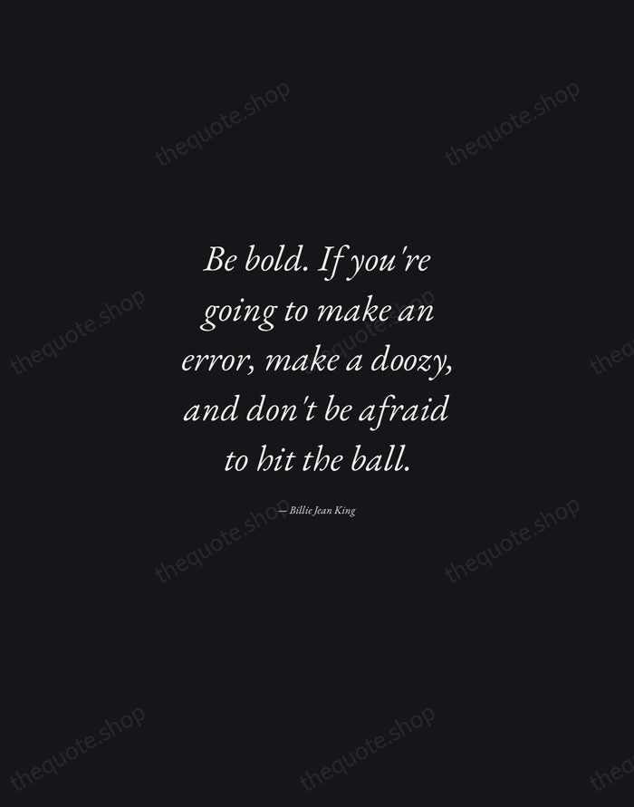 Be bold. If you're going to make an error, make a doozy… — Billie Jean King — Manuscript Italic
