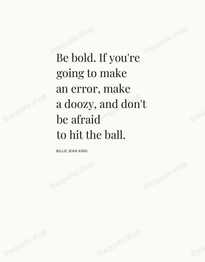 Be bold. If you're going to make an error, make a doozy… — Billie Jean King — Asymmetric Left