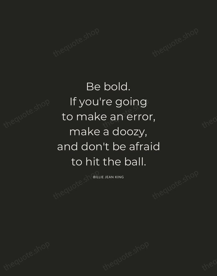 Be bold. If you're going to make an error, make a doozy… — Billie Jean King — Charcoal Sans