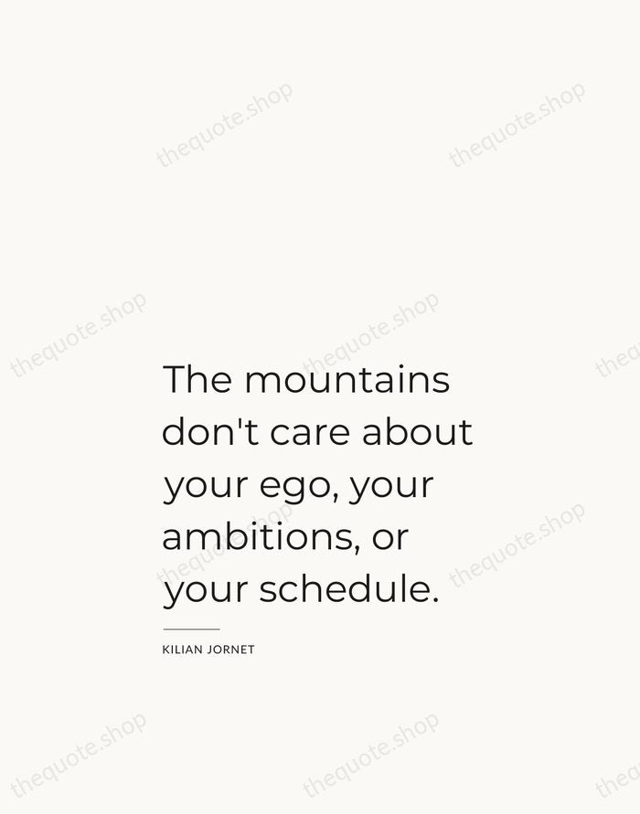 The mountains don't care about your ego, your ambitions, or your schedule. — Kilian Jornet — Studio Left