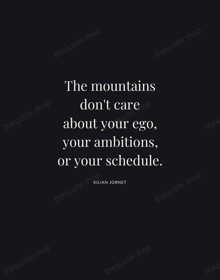 The mountains don't care about your ego, your ambitions, or your schedule. — Kilian Jornet | Printable Wall Art — Midnight Serif