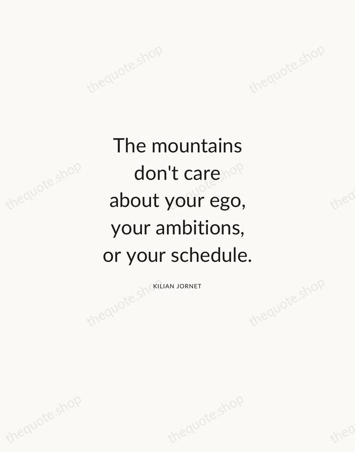 The mountains don't care about your ego, your ambitions, or your schedule. — Kilian Jornet — Modern Sans Calm