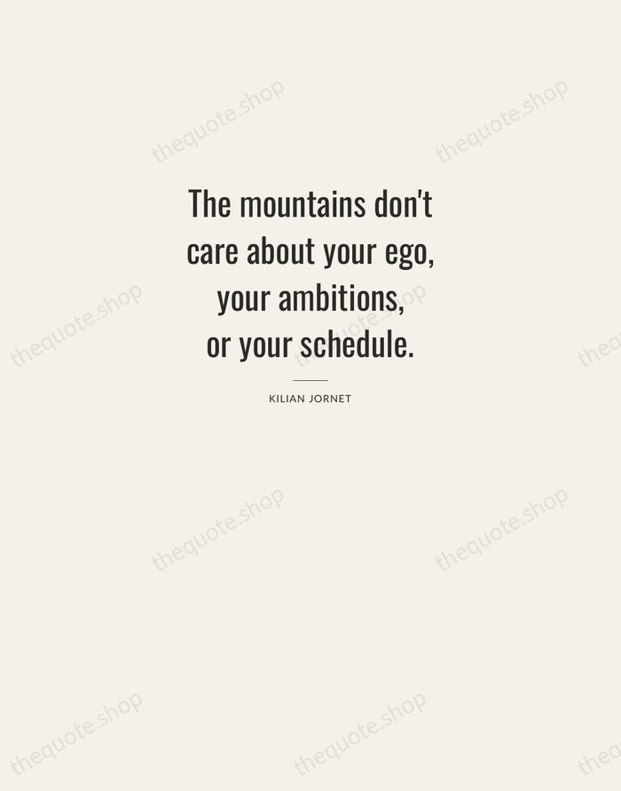 The mountains don't care about your ego, your ambitions, or your schedule. — Kilian Jornet — Letterpress Caps