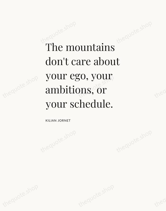 The mountains don't care about your ego, your ambitions, or your schedule. — Kilian Jornet — Asymmetric Left