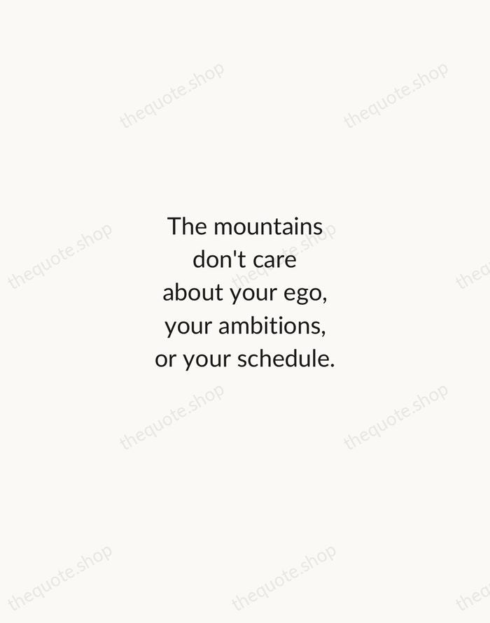 The mountains don't care about your ego, your ambitions, or your schedule. — Kilian Jornet — Minimal Unsigned