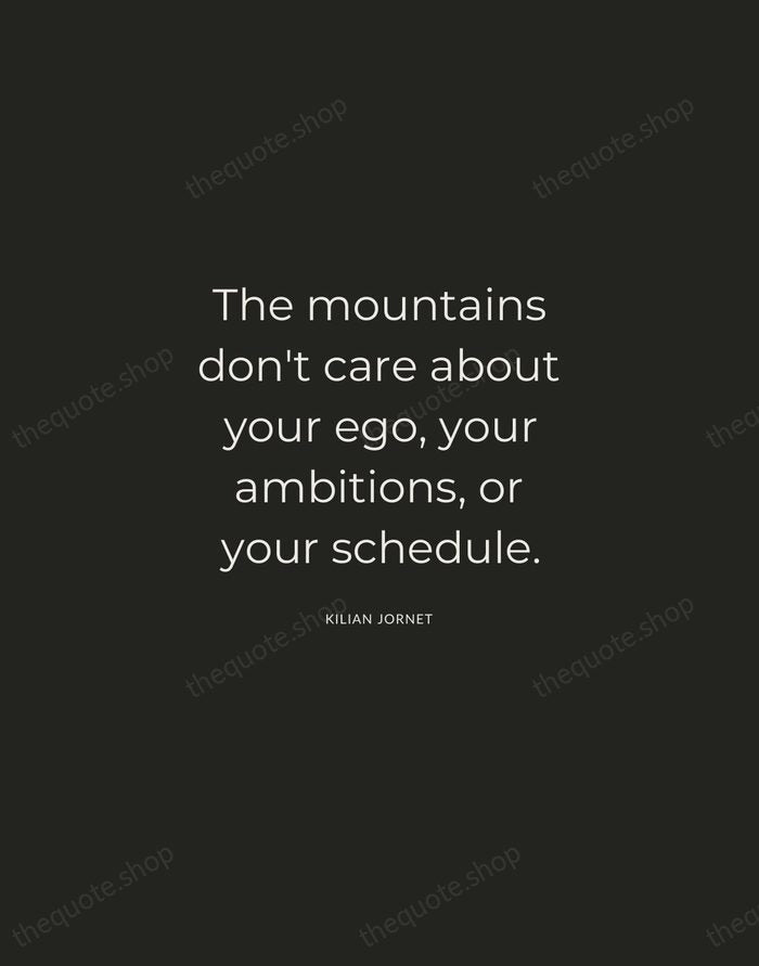 The mountains don't care about your ego, your ambitions, or your schedule. — Kilian Jornet — Charcoal Sans