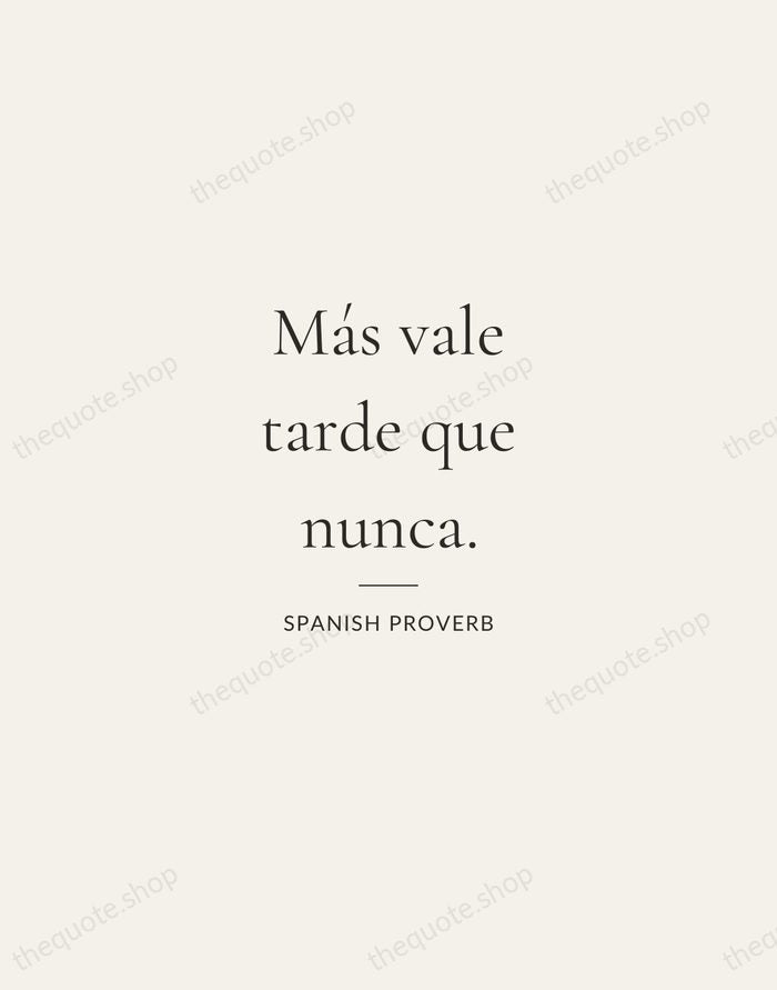 Más vale tarde que nunca. — Spanish Proverb — Gallery Rule