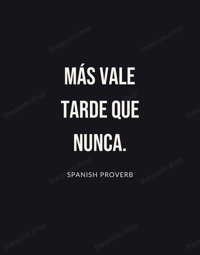 Más vale tarde que nunca. — Spanish Proverb | Printable Wall Art — Poster Condensed