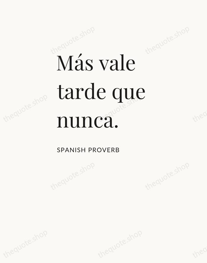 Más vale tarde que nunca. — Spanish Proverb — Asymmetric Left
