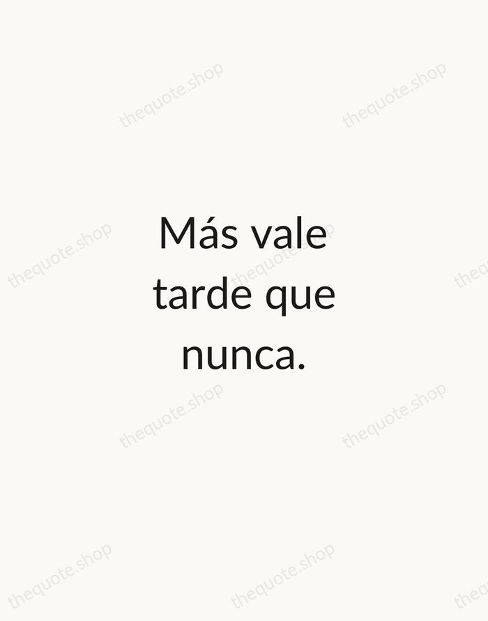 Más vale tarde que nunca. — Spanish Proverb — Minimal Unsigned