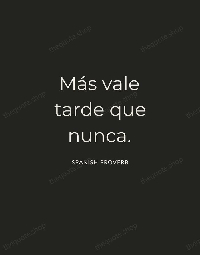 Más vale tarde que nunca. — Spanish Proverb — Charcoal Sans