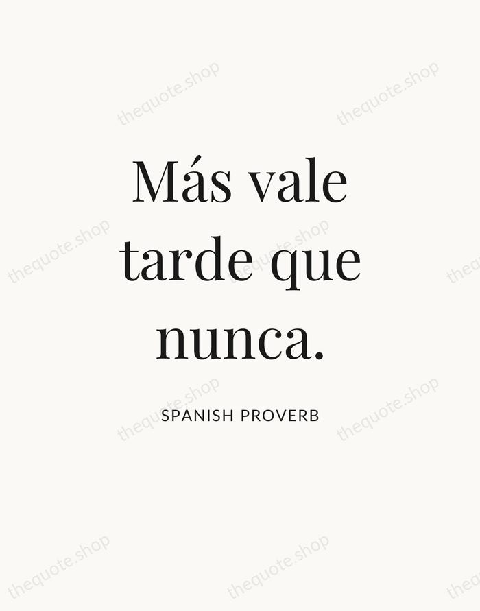 Más vale tarde que nunca. — Spanish Proverb — Statement Serif
