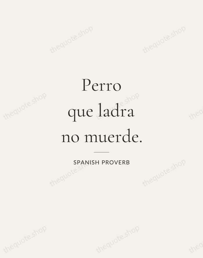 Perro que ladra no muerde. — Spanish Proverb — Gallery Rule