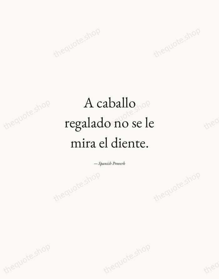 A caballo regalado no se le mira el diente. — Spanish Proverb — Quiet Garamond