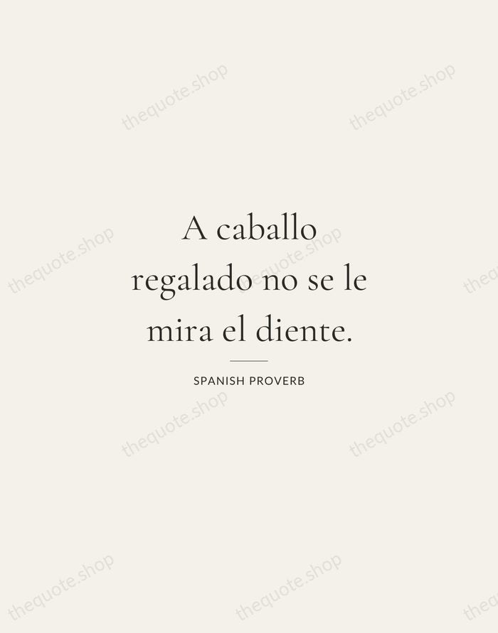 A caballo regalado no se le mira el diente. — Spanish Proverb — Gallery Rule