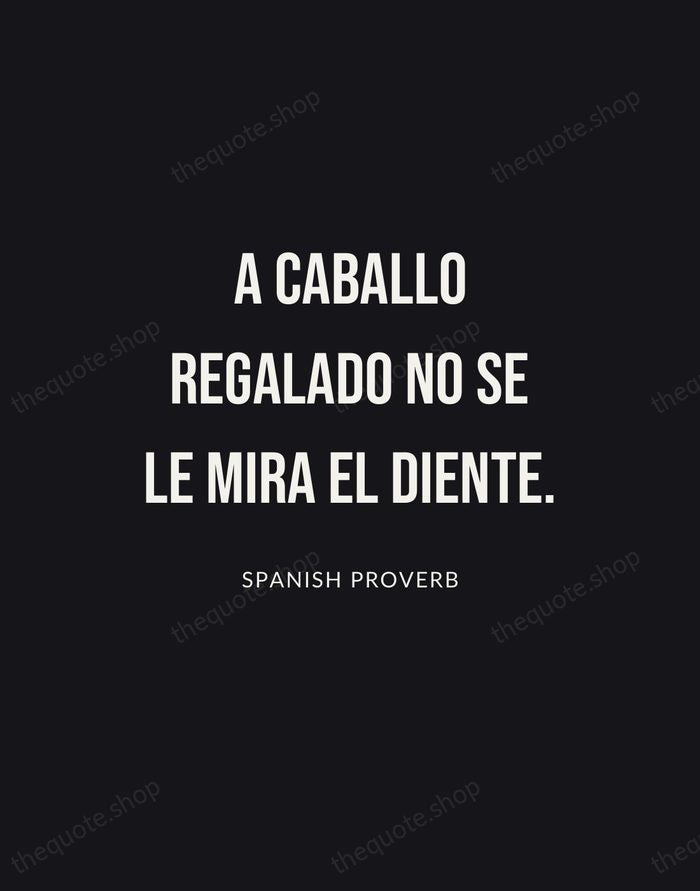 A caballo regalado no se le mira el diente. — Spanish Proverb | Printable Wall Art — Poster Condensed