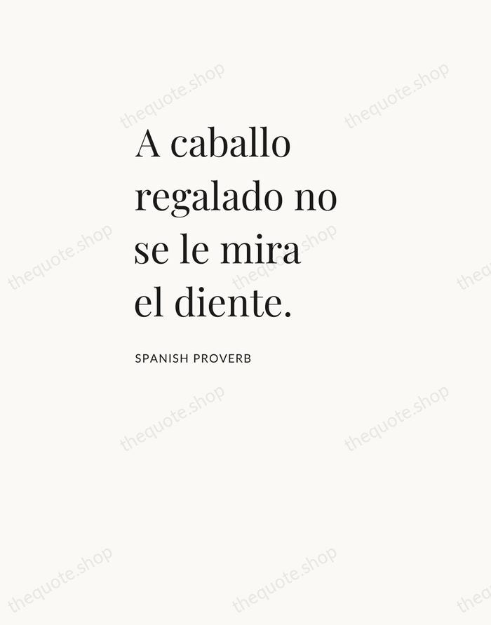 A caballo regalado no se le mira el diente. — Spanish Proverb — Asymmetric Left