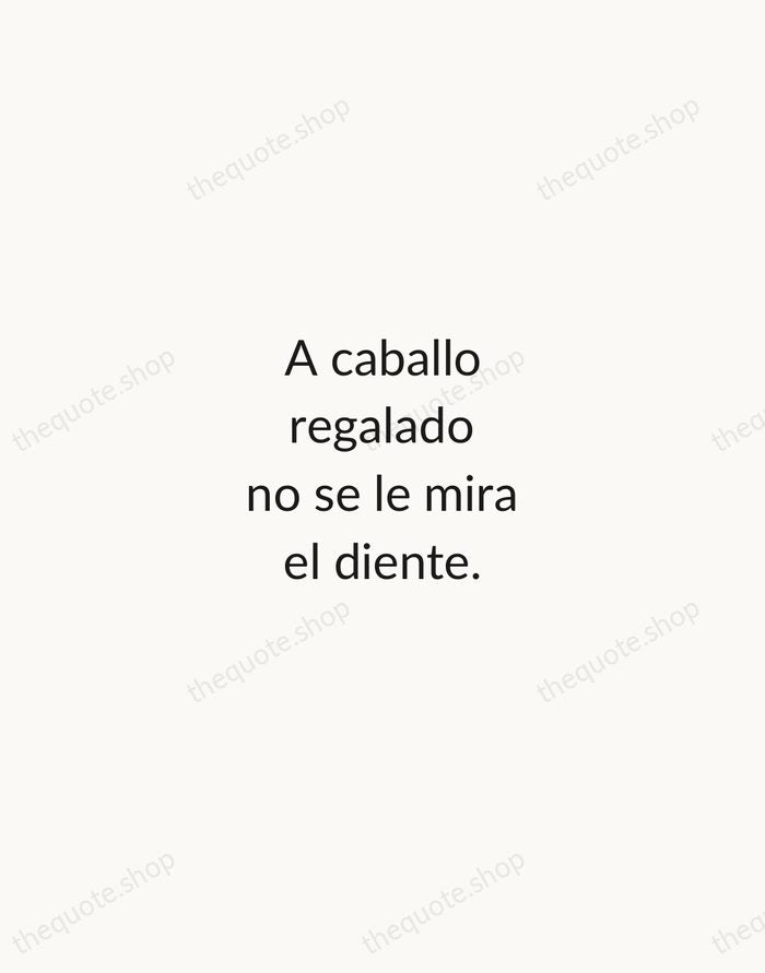 A caballo regalado no se le mira el diente. — Spanish Proverb — Minimal Unsigned