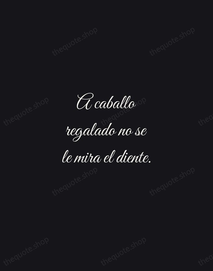 A caballo regalado no se le mira el diente. — Spanish Proverb — Night Script