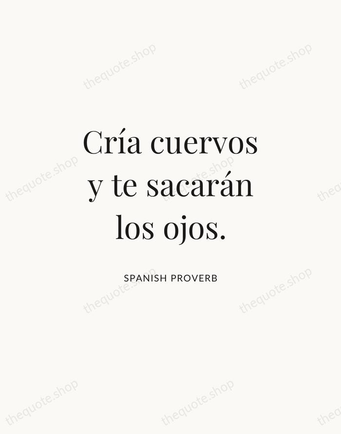 Cría cuervos y te sacarán los ojos. — Spanish Proverb | Printable Wall Art — Atelier Serif