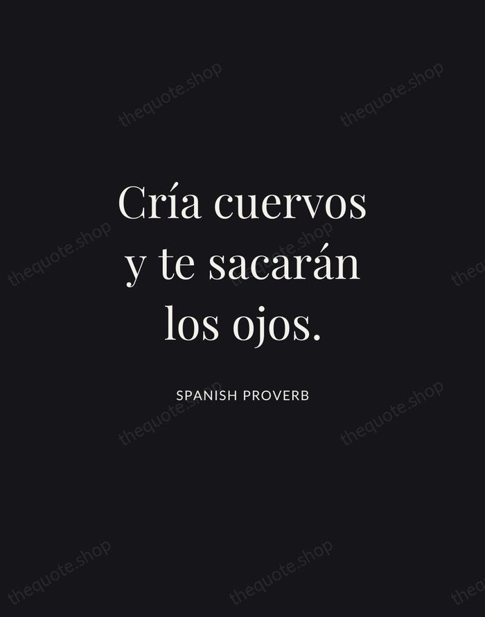 Cría cuervos y te sacarán los ojos. — Spanish Proverb | Printable Wall Art — Midnight Serif