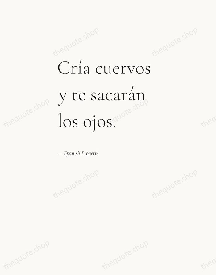 Cría cuervos y te sacarán los ojos. — Spanish Proverb — Editorial Left Serif