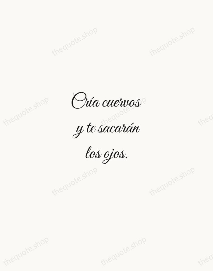 Cría cuervos y te sacarán los ojos. — Spanish Proverb — Script Whisper