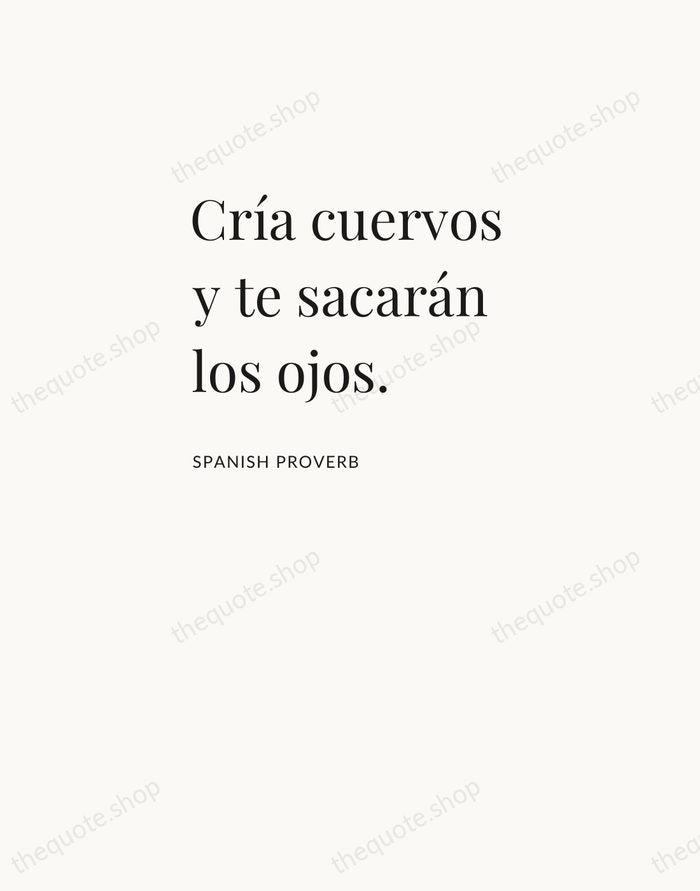 Cría cuervos y te sacarán los ojos. — Spanish Proverb — Asymmetric Left