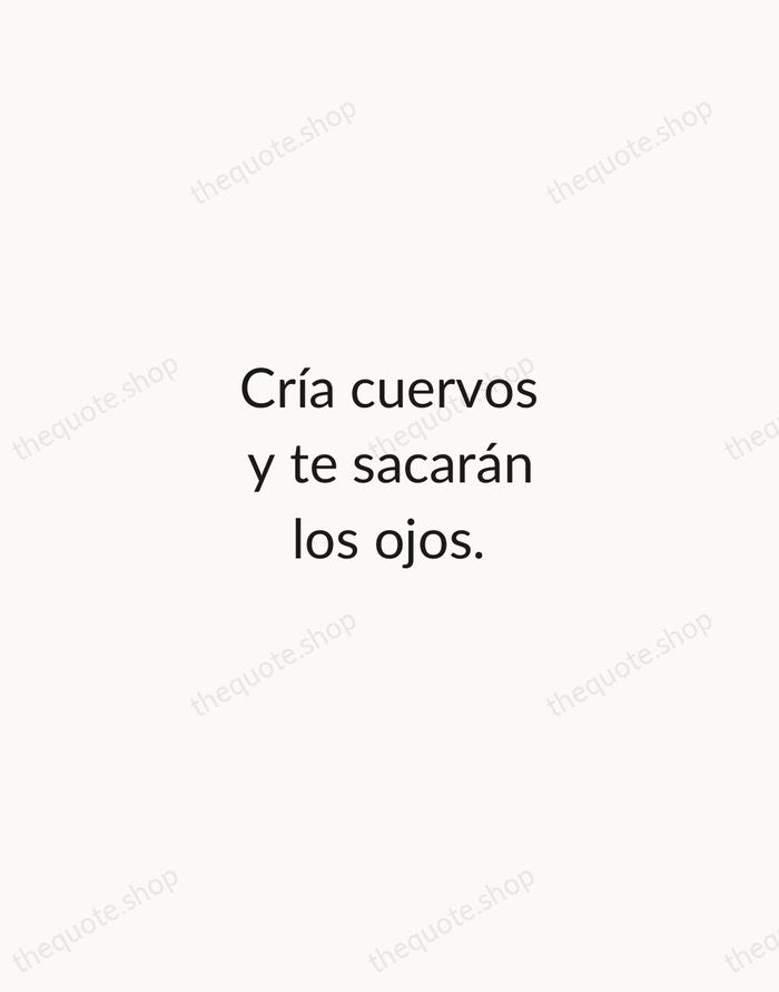 Cría cuervos y te sacarán los ojos. — Spanish Proverb — Minimal Unsigned