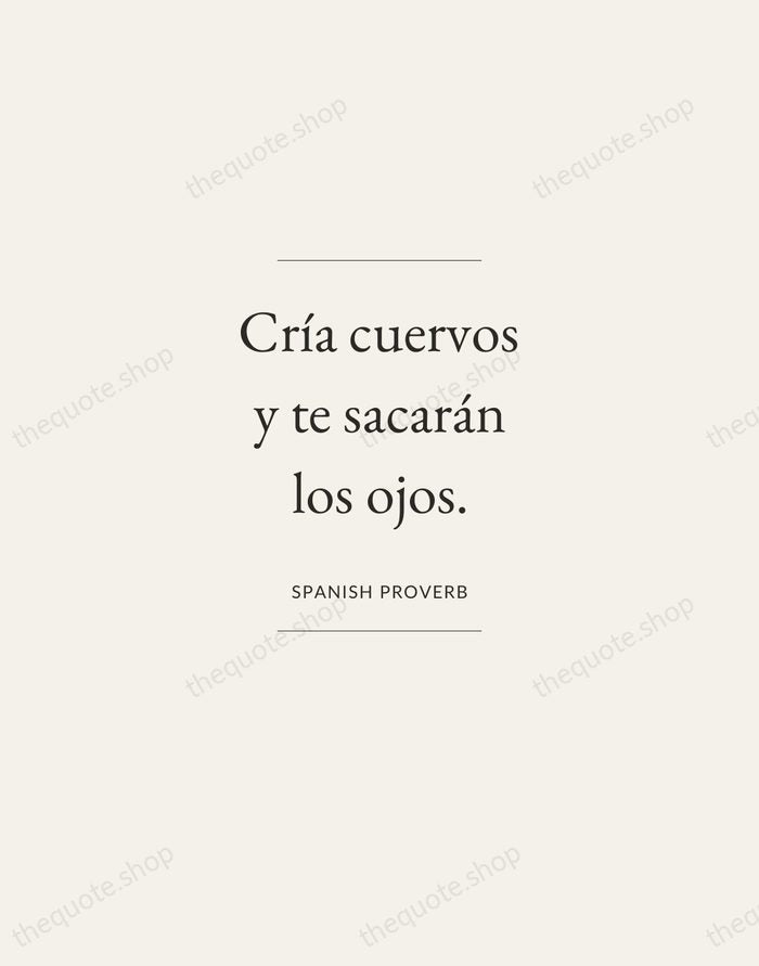 Cría cuervos y te sacarán los ojos. — Spanish Proverb — Gallery Frame