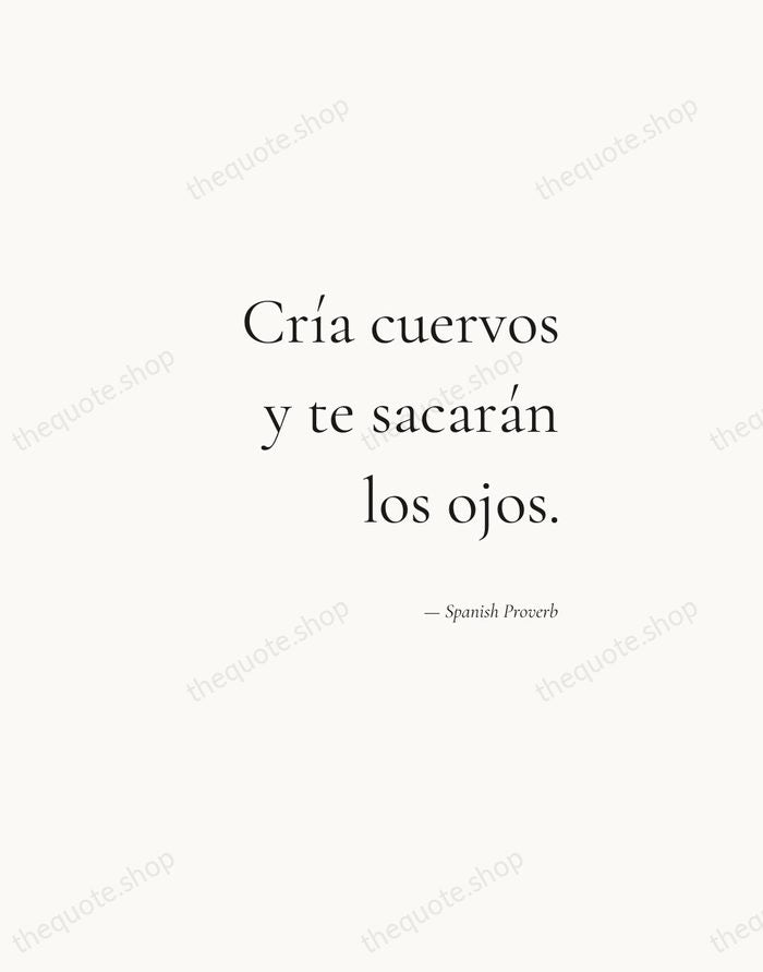 Cría cuervos y te sacarán los ojos. — Spanish Proverb — Soft Serif Right