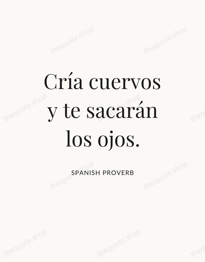 Cría cuervos y te sacarán los ojos. — Spanish Proverb — Statement Serif