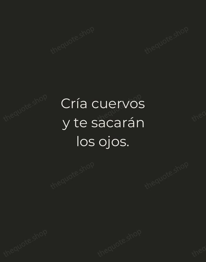 Cría cuervos y te sacarán los ojos. — Spanish Proverb — Tracked Caps Unsigned