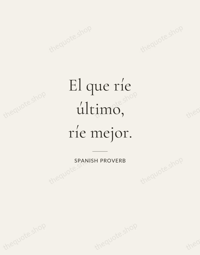 El que ríe último, ríe mejor. — Spanish Proverb — Gallery Rule