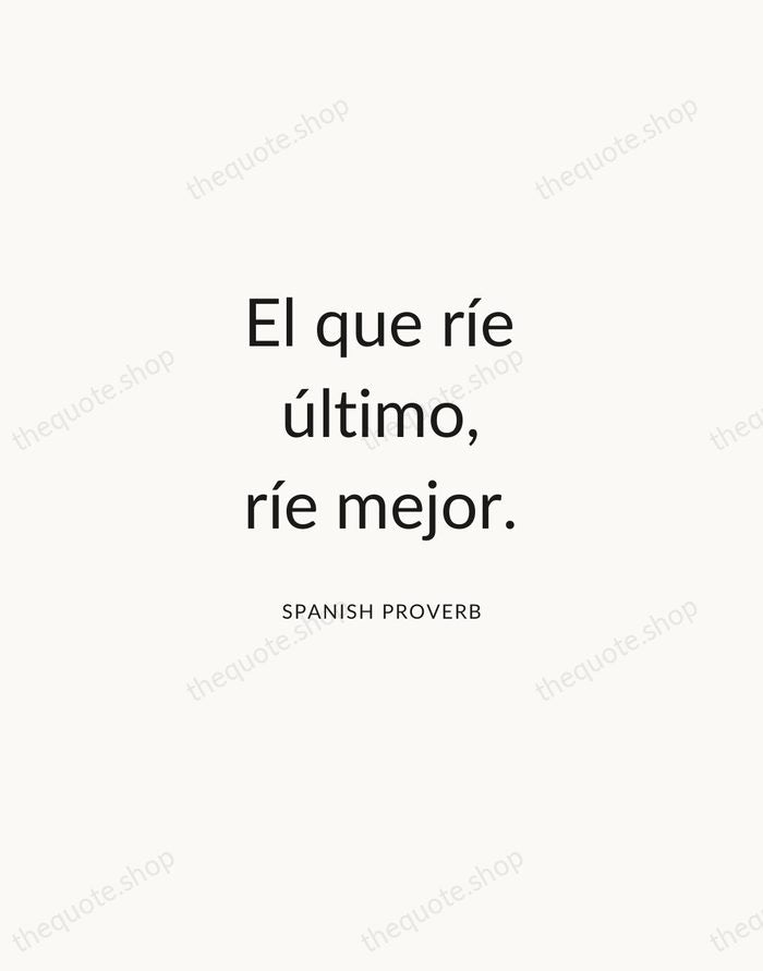 El que ríe último, ríe mejor. — Spanish Proverb — Modern Sans Calm