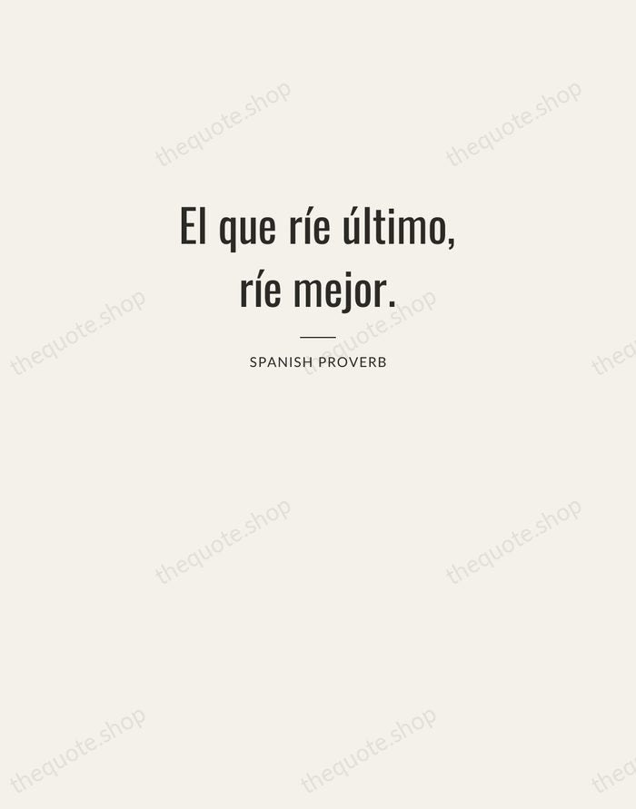 El que ríe último, ríe mejor. — Spanish Proverb — Letterpress Caps