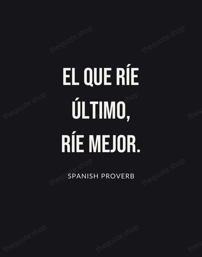 El que ríe último, ríe mejor. — Spanish Proverb | Printable Wall Art — Poster Condensed