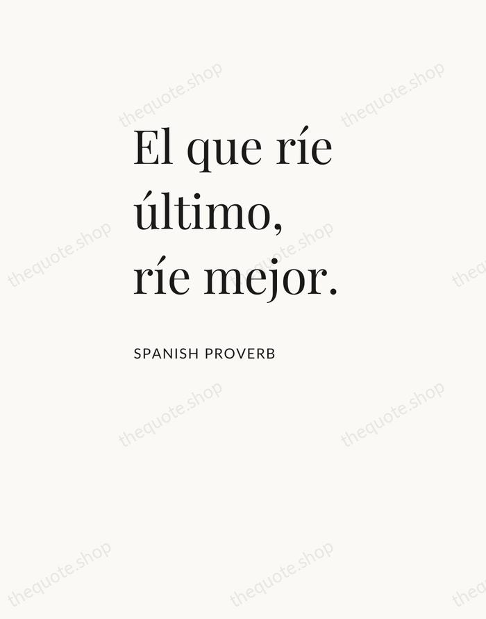 El que ríe último, ríe mejor. — Spanish Proverb — Asymmetric Left