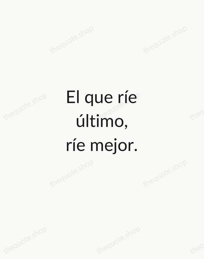 El que ríe último, ríe mejor. — Spanish Proverb — Minimal Unsigned