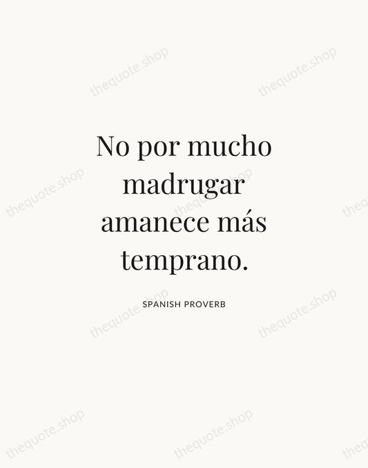 No por mucho madrugar amanece más temprano. — Spanish Proverb | Printable Wall Art — Atelier Serif