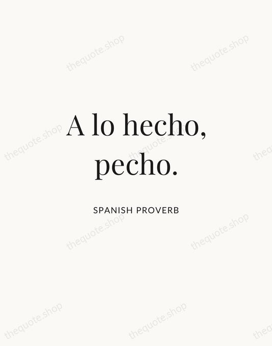 A lo hecho, pecho. — Spanish Proverb | Printable Wall Art — Atelier Serif