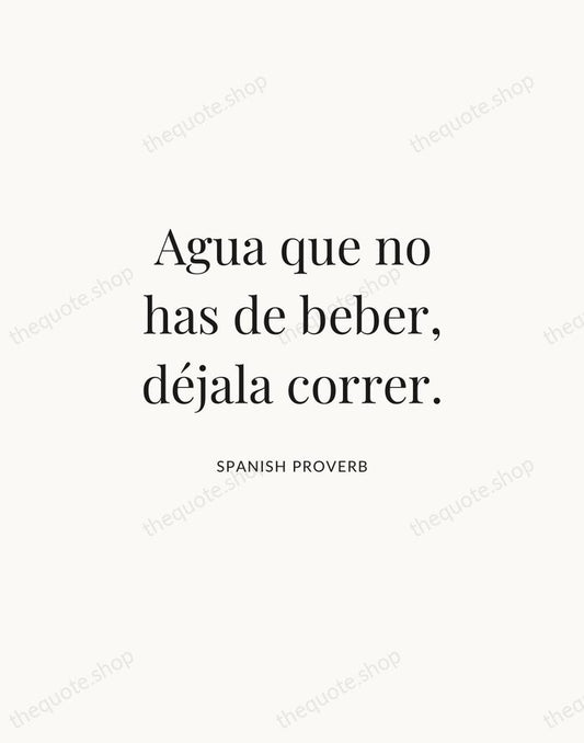 Agua que no has de beber, déjala correr. — Spanish Proverb | Printable Wall Art — Atelier Serif