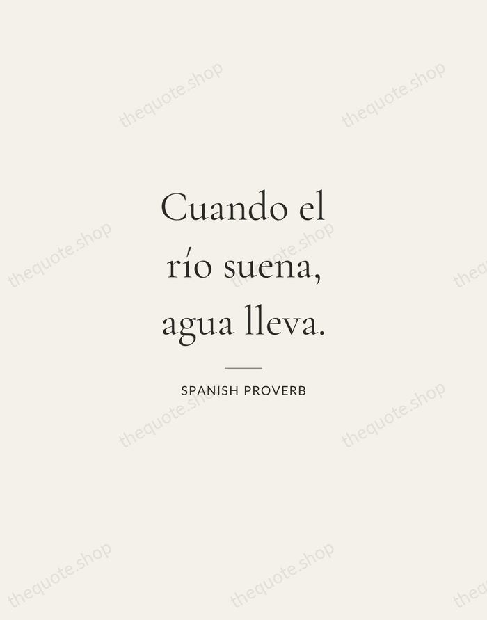 Cuando el río suena, agua lleva. — Spanish Proverb — Gallery Rule