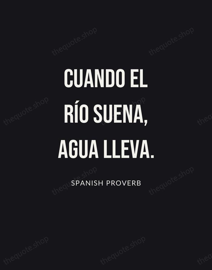Cuando el río suena, agua lleva. — Spanish Proverb | Printable Wall Art — Poster Condensed