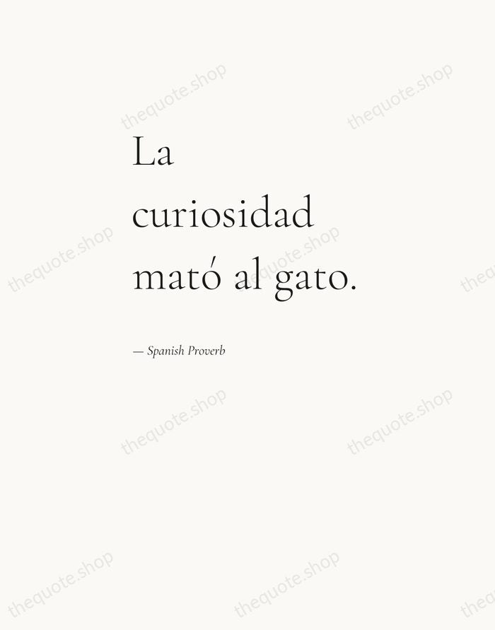 La curiosidad mató al gato. — Spanish Proverb — Editorial Left Serif